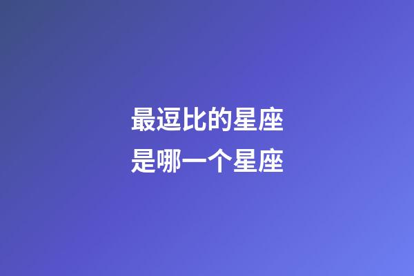 最逗比的星座是哪一个星座-第1张-星座运势-玄机派