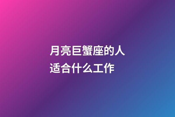 月亮巨蟹座的人适合什么工作-第1张-星座运势-玄机派