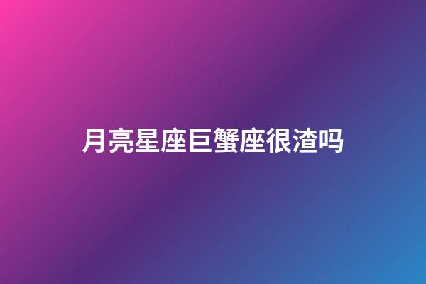 月亮星座巨蟹座很渣吗-第1张-星座运势-玄机派