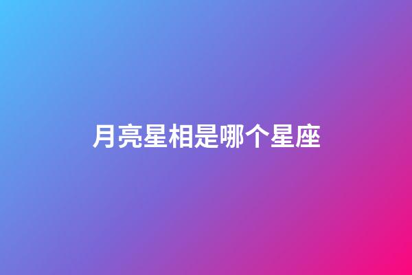 月亮星相是哪个星座-第1张-星座运势-玄机派