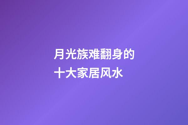 月光族难翻身的十大家居风水