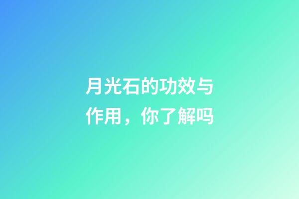 月光石的功效与作用，你了解吗