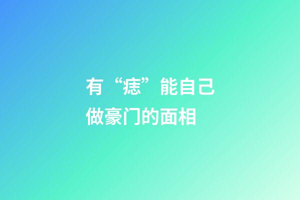 有“痣”能自己做豪门的面相