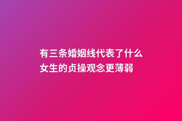 有三条婚姻线代表了什么?女生的贞操观念更薄弱