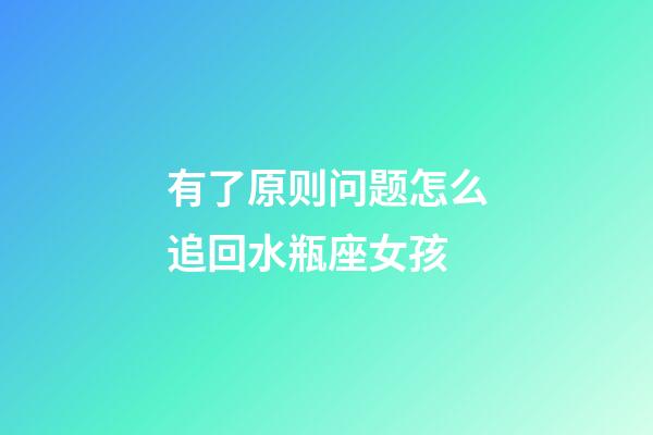 有了原则问题怎么追回水瓶座女孩-第1张-星座运势-玄机派