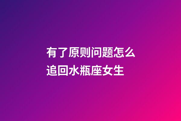 有了原则问题怎么追回水瓶座女生-第1张-星座运势-玄机派