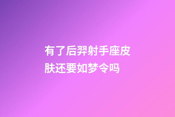 有了后羿射手座皮肤还要如梦令吗-第1张-星座运势-玄机派