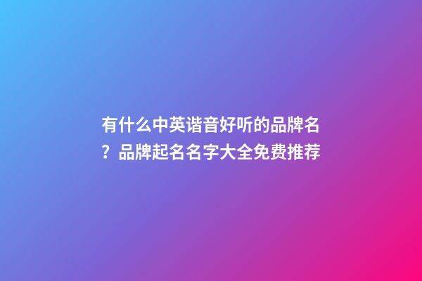 有什么中英谐音好听的品牌名？品牌起名名字大全免费推荐