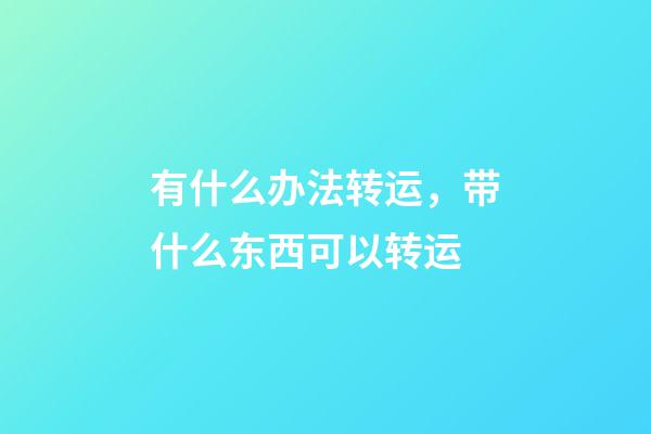 有什么办法转运，带什么东西可以转运