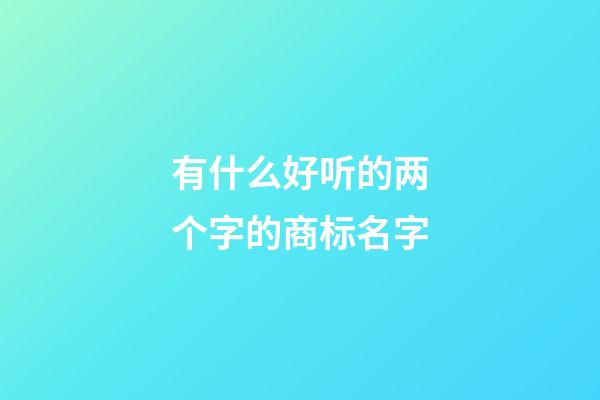 有什么好听的两个字的商标名字-第1张-商标起名-玄机派