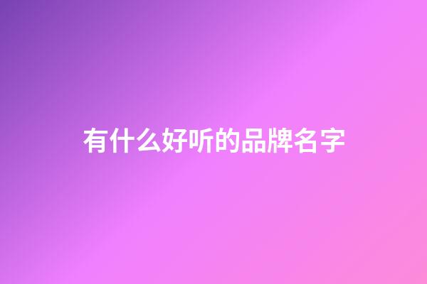有什么好听的品牌名字