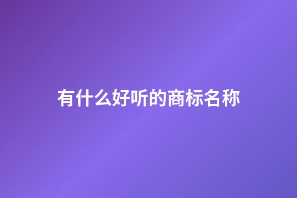 有什么好听的商标名称