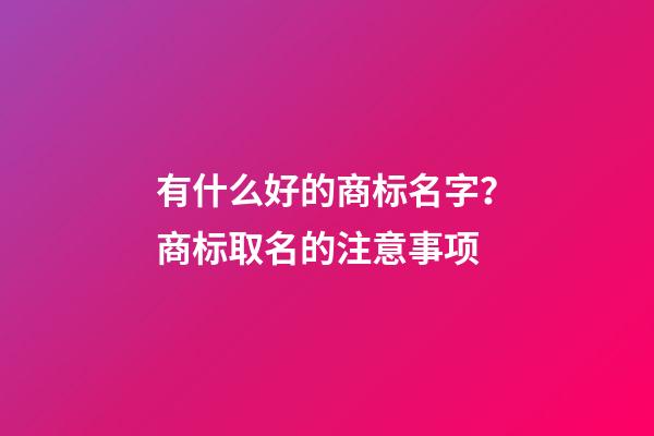 有什么好的商标名字？商标取名的注意事项-第1张-商标起名-玄机派