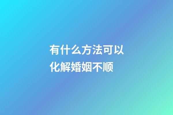 有什么方法可以化解婚姻不顺