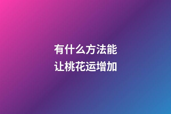 有什么方法能让桃花运增加