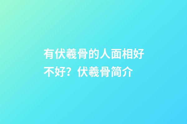 有伏羲骨的人面相好不好？伏羲骨简介