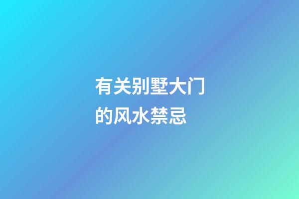 有关别墅大门的风水禁忌