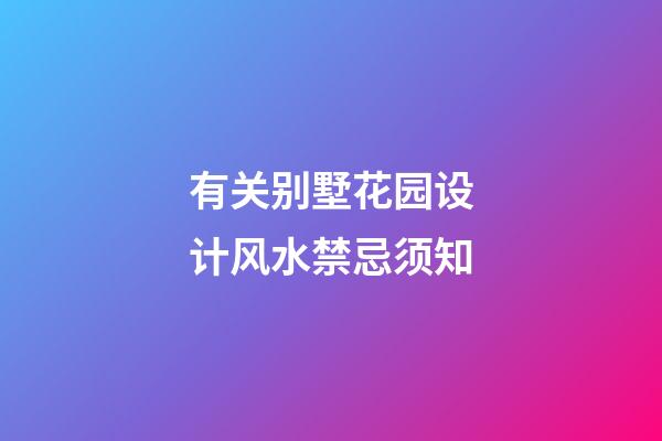 有关别墅花园设计风水禁忌须知