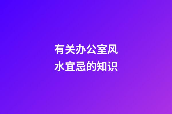 有关办公室风水宜忌的知识