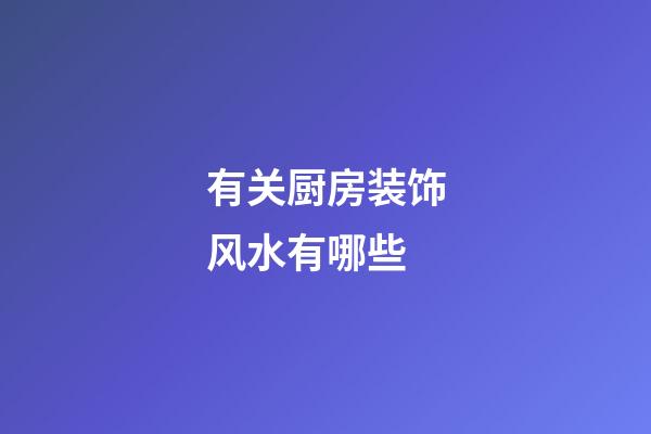 有关厨房装饰风水有哪些