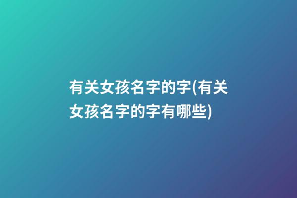 有关女孩名字的字(有关女孩名字的字有哪些)