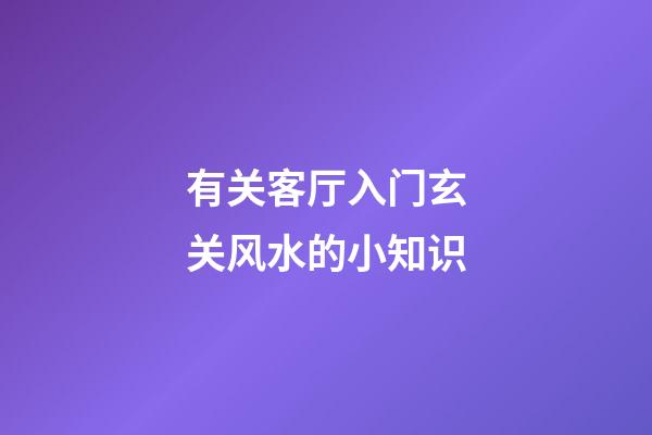 有关客厅入门玄关风水的小知识