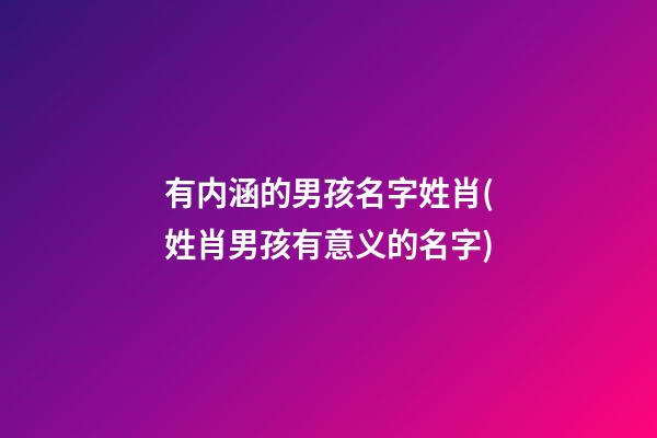 有内涵的男孩名字姓肖(姓肖男孩有意义的名字)