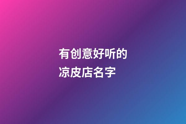 有创意好听的凉皮店名字