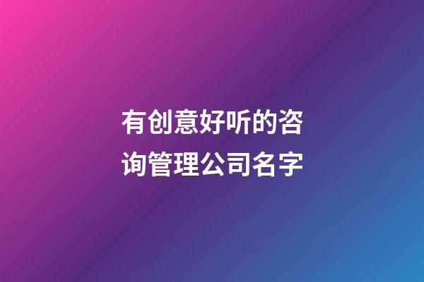 有创意好听的咨询管理公司名字