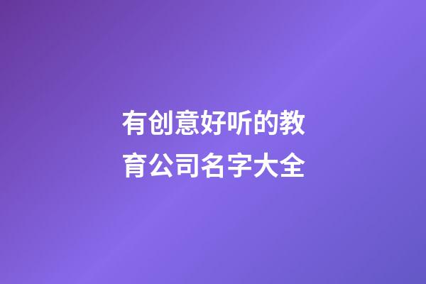 有创意好听的教育公司名字大全