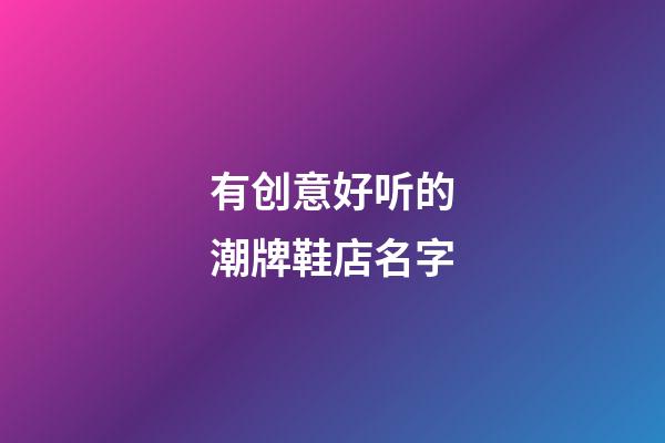 有创意好听的潮牌鞋店名字