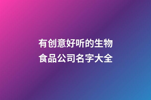 有创意好听的生物食品公司名字大全