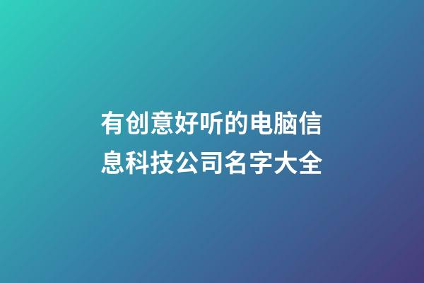有创意好听的电脑信息科技公司名字大全