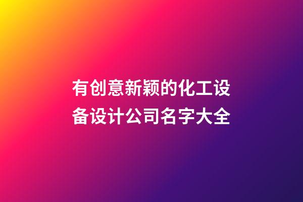 有创意新颖的化工设备设计公司名字大全