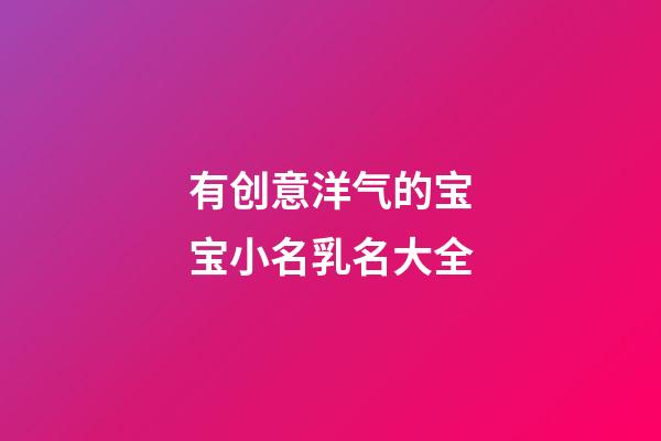 有创意洋气的宝宝小名乳名大全
