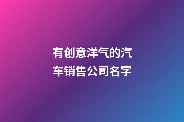 有创意洋气的汽车销售公司名字