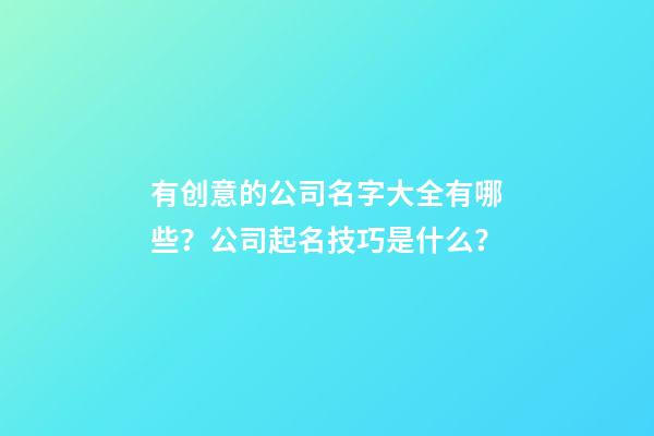 有创意的公司名字大全有哪些？公司起名技巧是什么？-第1张-公司起名-玄机派
