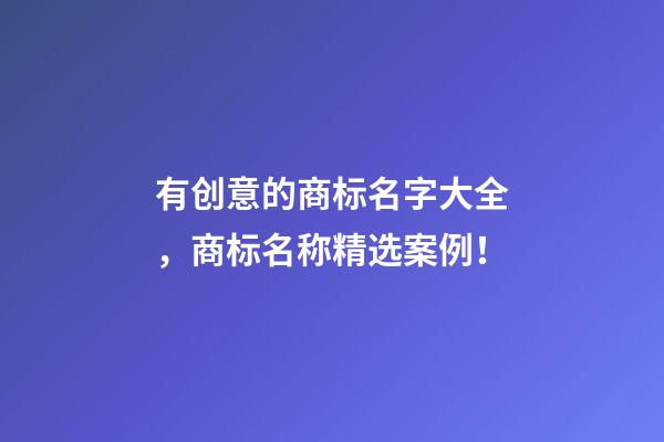 有创意的商标名字大全，商标名称精选案例！