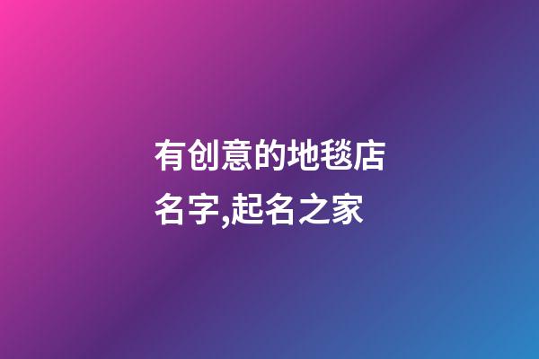 有创意的地毯店名字,起名之家-第1张-店铺起名-玄机派