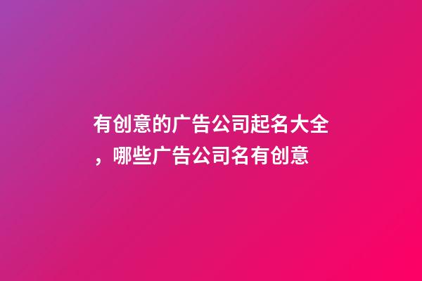 有创意的广告公司起名大全，哪些广告公司名有创意-第1张-公司起名-玄机派