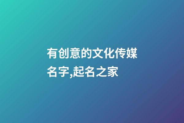 有创意的文化传媒名字,起名之家