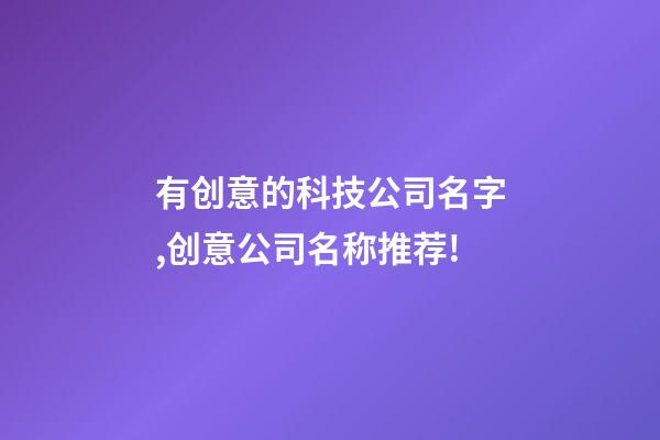 有创意的科技公司名字,创意公司名称推荐!-第1张-公司起名-玄机派