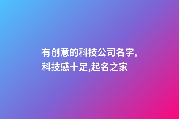 有创意的科技公司名字,科技感十足,起名之家-第1张-公司起名-玄机派