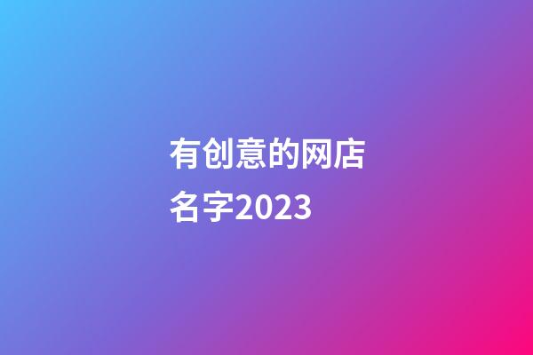 有创意的网店名字2023