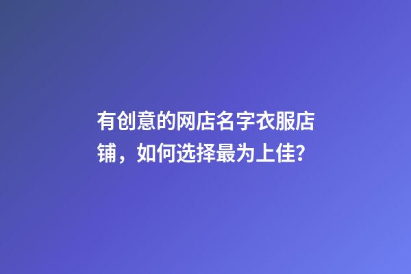 有创意的网店名字衣服店铺，如何选择最为上佳？-第1张-店铺起名-玄机派