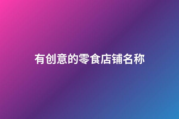 有创意的零食店铺名称
