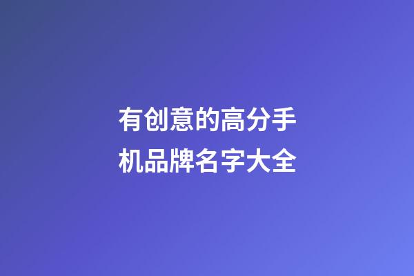 有创意的高分手机品牌名字大全-第1张-商标起名-玄机派