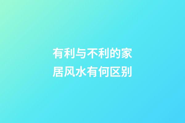 有利与不利的家居风水有何区别