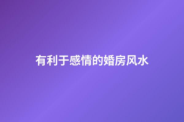 有利于感情的婚房风水