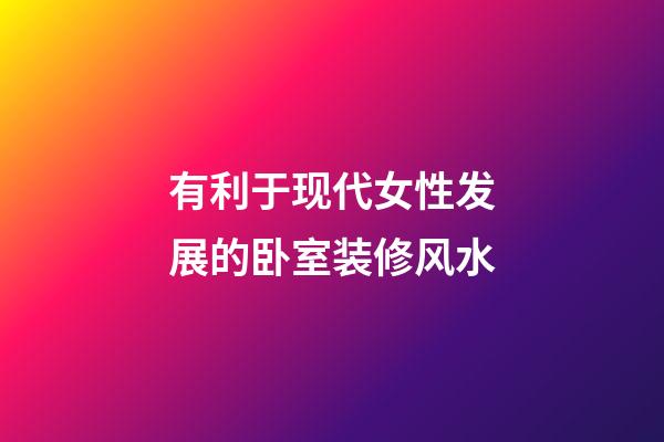 有利于现代女性发展的卧室装修风水